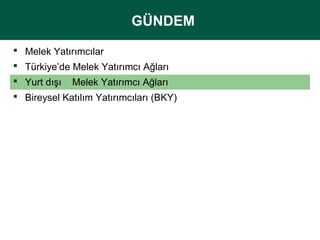 GÜNDEM
GÜNDEM
 Melek Yatırımcılar
 Türkiye’de Melek Yatırımcı Ağları
 Yurt dışı Melek Yatırımcı Ağları
 Bireysel Katılım Yatırımcıları (BKY)

 