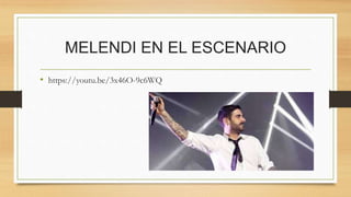 MELENDI EN EL ESCENARIO
• https://youtu.be/3x46O-9c6WQ
 