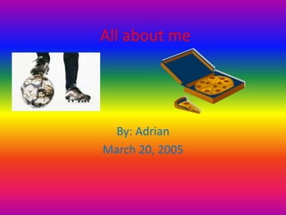 All about me

By: Adrian
March 20, 2005

 