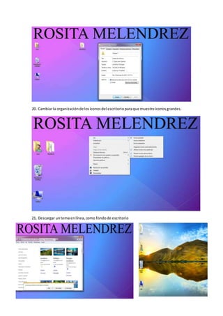 20. Cambiarla organizaciónde losíconosdel escritorioparaque muestre íconosgrandes.
21. Descargar untema enlínea,como fondode escritorio
 