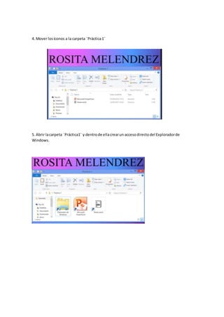 4. Mover losíconos a la carpeta ¨Práctica1¨
5. Abrir lacarpeta ¨Práctica1¨ y dentrode ellacrearun accesodirectodel Exploradorde
Windows.
 