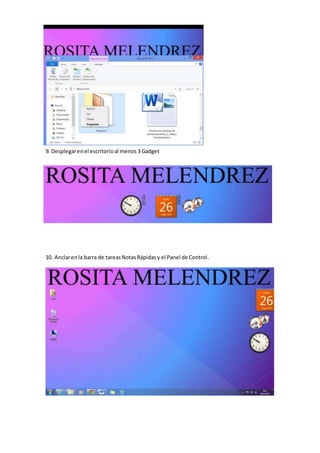 9. Desplegarenel escritorioal menos 3 Gadget
10. Anclarenla barra de tareasNotasRápidasy el Panel de Control.
 