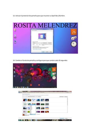 13. Activarel protectorde pantallapara que muestre suApellidoyNombre.
14. Cambie el fondode pantallayconfigure paraque cambie cada 10 segundos
 