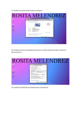 17. Cambiarla resolucióndel monitoralamáxima.
18. Cambiarla formaenque aparecenlosíconos en labarra de tareas,elegir"combinarsi
barra está llena"
19. Cambiarel atributode una carpeta nueva,asololectura.
 