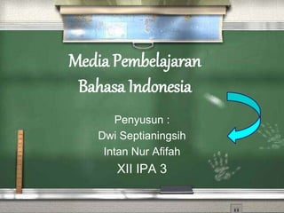 Media Pembelajaran
Bahasa Indonesia
Penyusun :
Dwi Septianingsih
Intan Nur Afifah
XII IPA 3
 