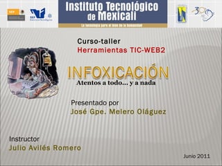 Presentado por José Gpe. Melero Oláguez Curso-taller Herramientas TIC-WEB2 Junio 2011 Instructor Julio Avilés Romero Atentos a todo... y a nada 