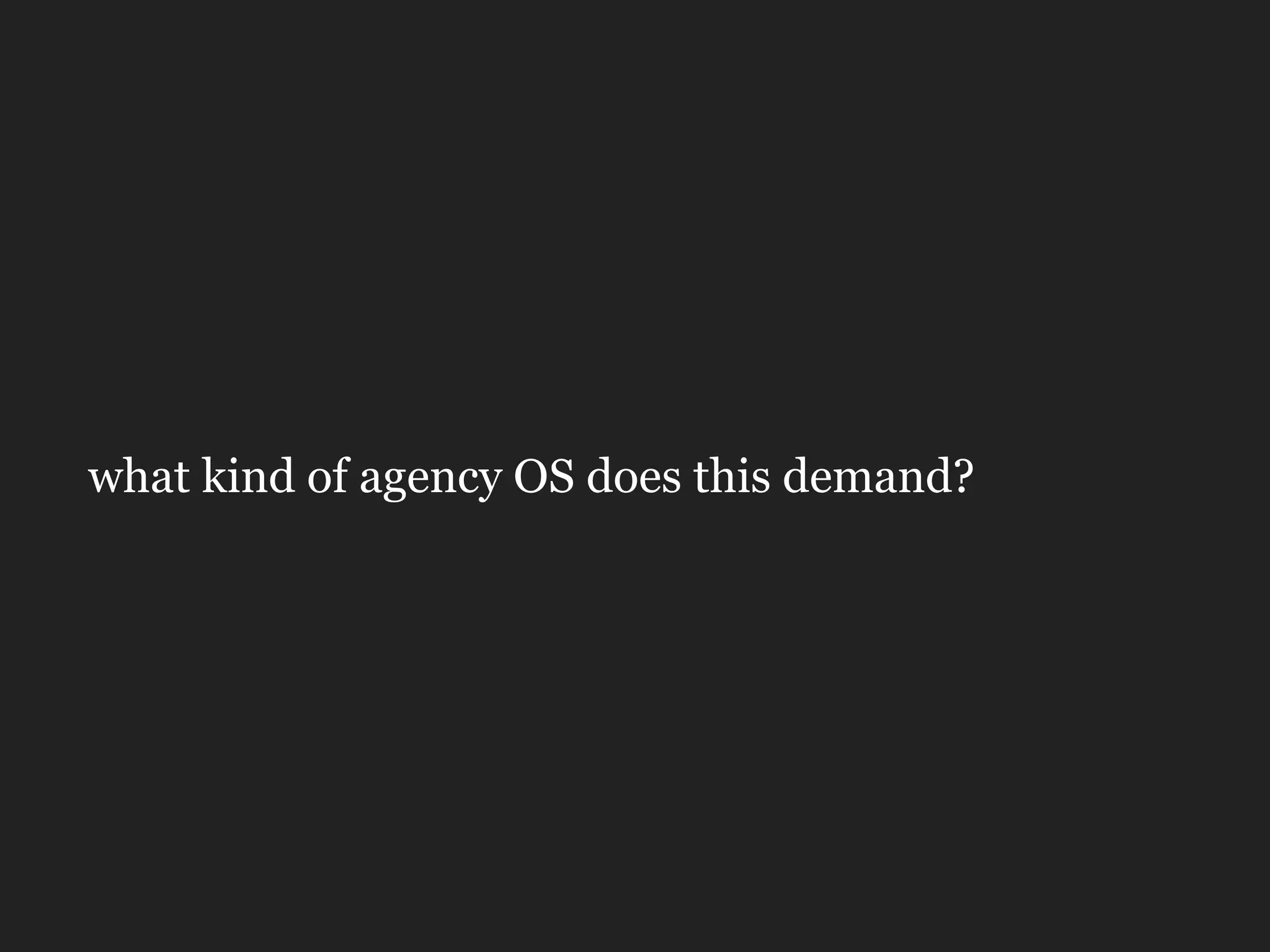 what kind of agency OS does this demand?
 