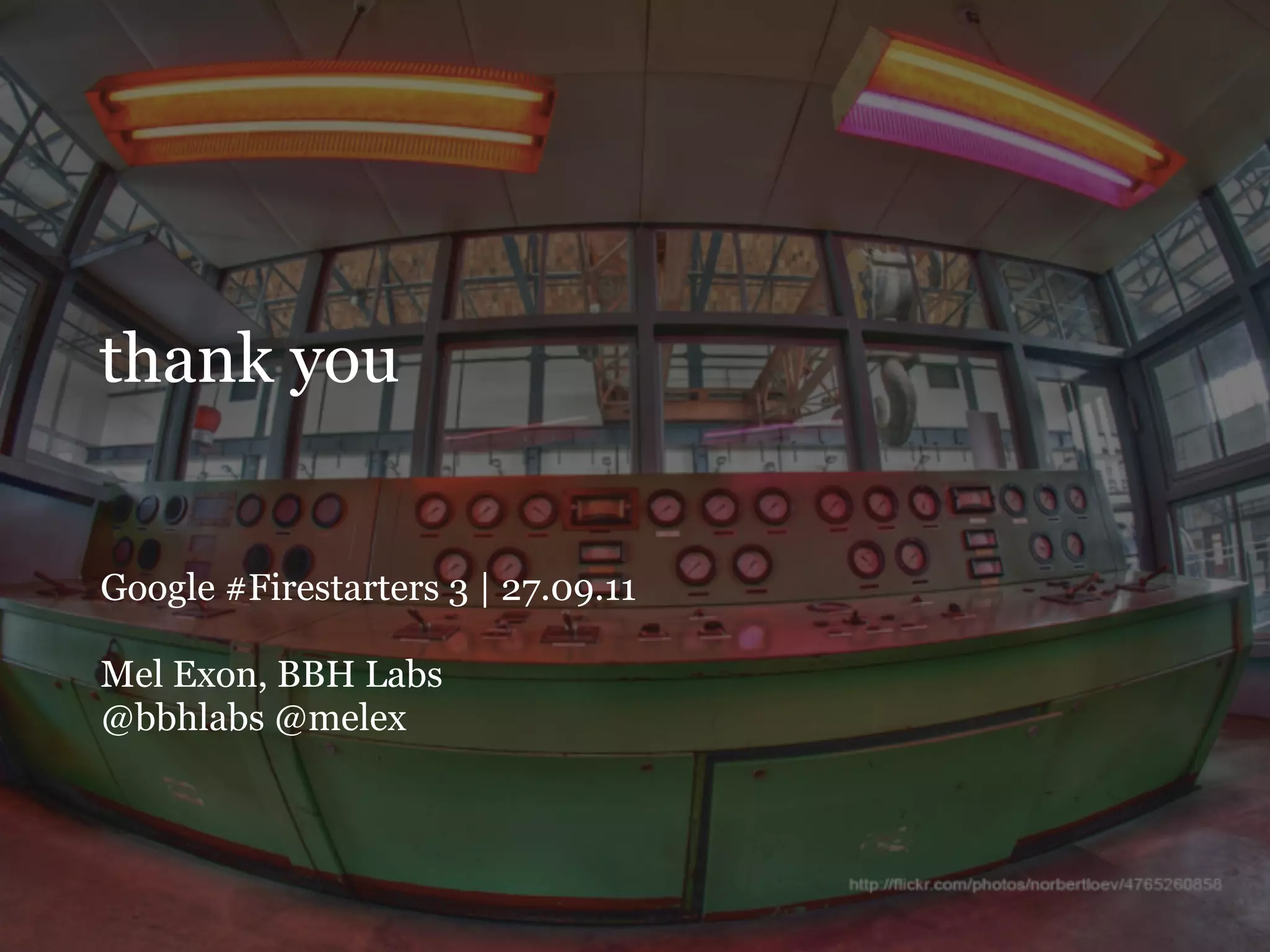 thank you


Google #Firestarters 3 | 27.09.11

Mel Exon, BBH Labs
@bbhlabs @melex
 