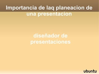 Importancia de laq planeacion de una presentacion diseñador de presentaciones 