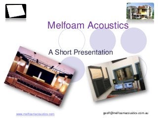 Melfoam Acoustics
A Short Presentation

www.melfoamacoustics.com

geoff@melfoamacoustics.com.au

 