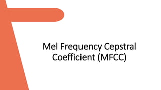 Mel Frequency Cepstral
Coefficient (MFCC)
 