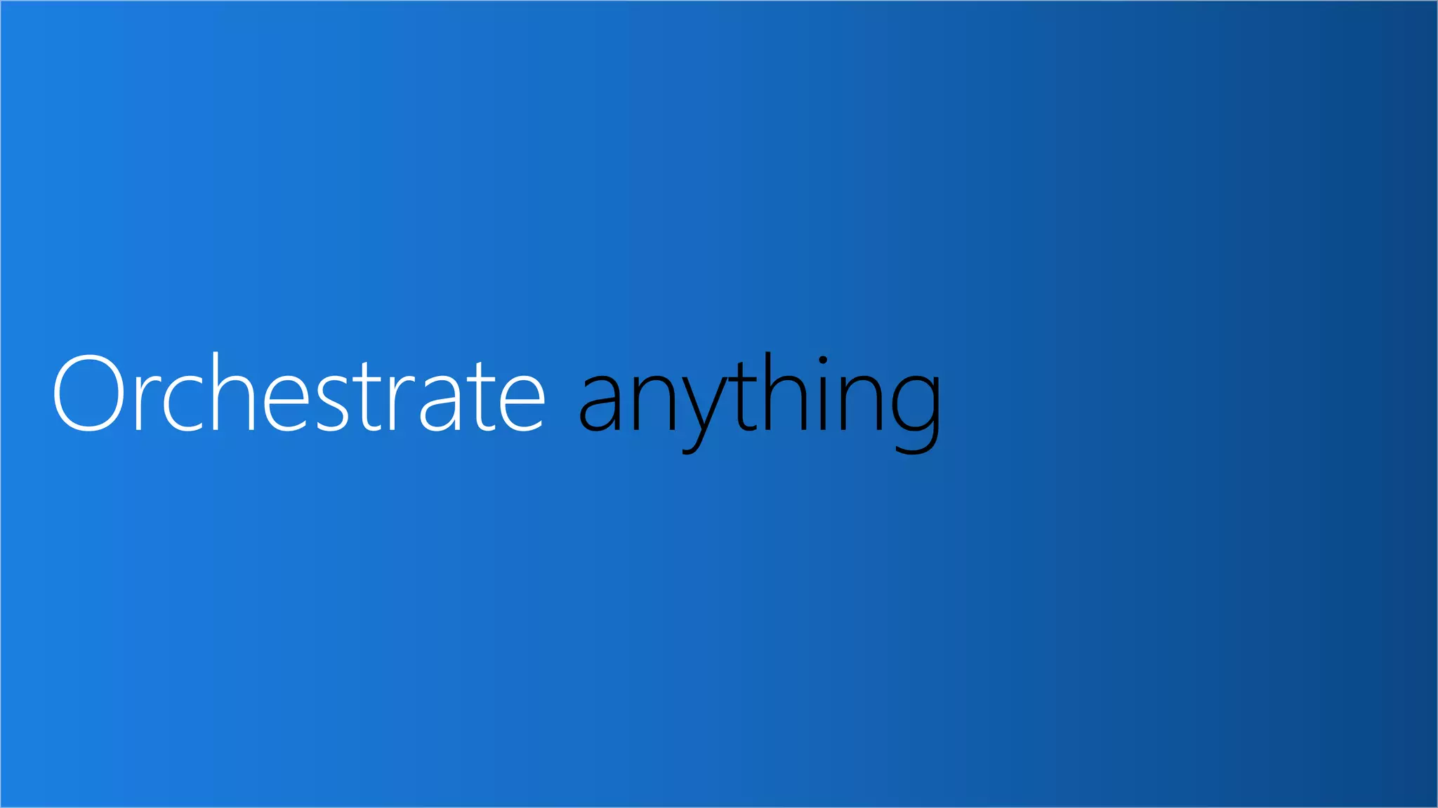 Orchestrate anything
 