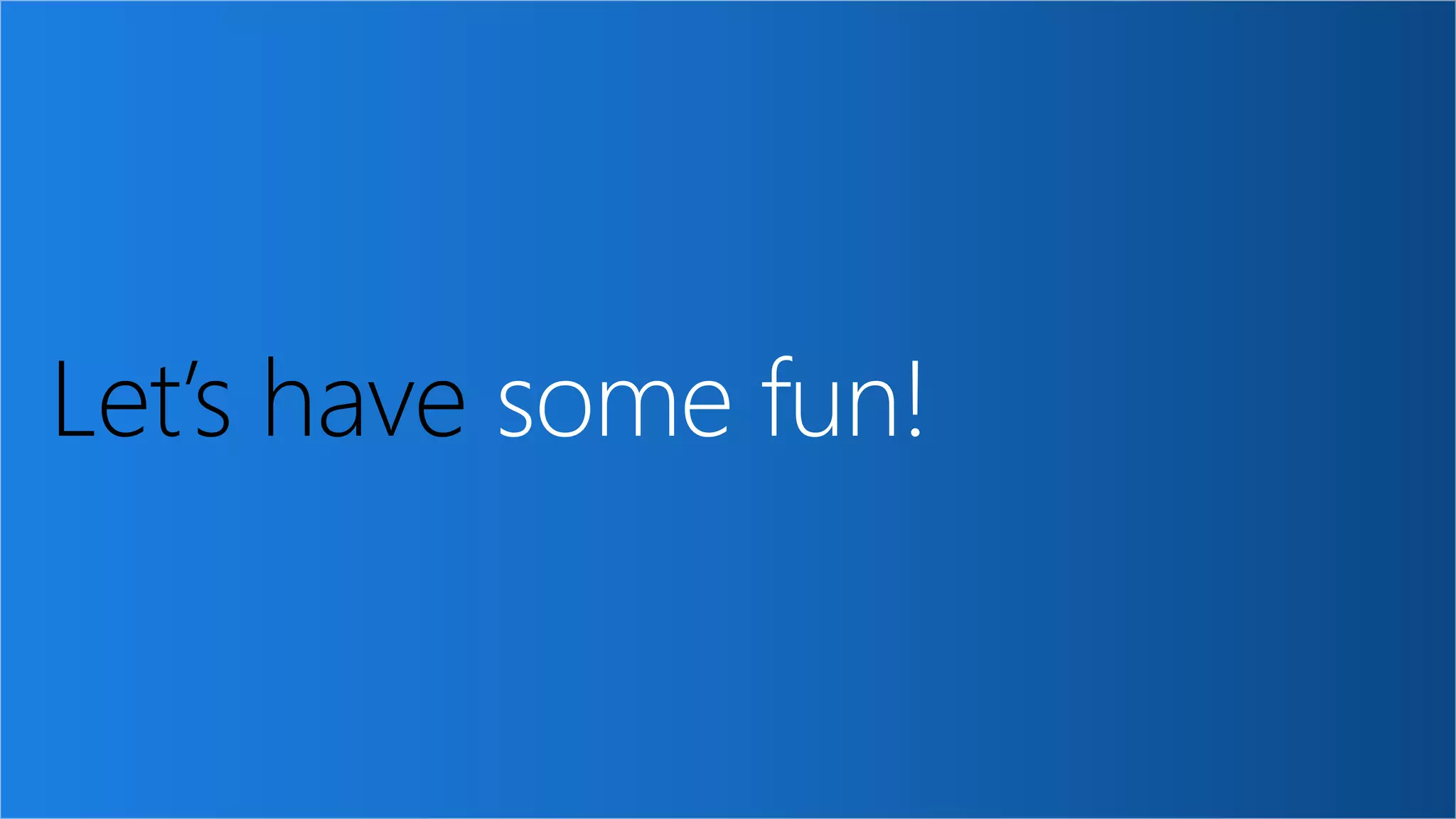 Let’s have some fun!
 