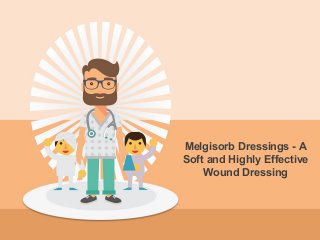 Melgisorb Dressings - A
Soft and Highly Effective
Wound Dressing
 