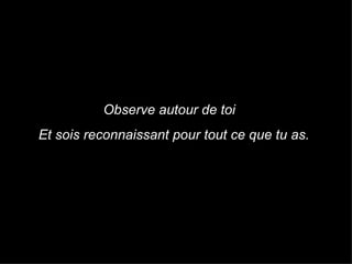 Observe autour de toi Et sois reconnaissant pour tout ce que tu as. 