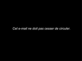 Cet e-mail ne doit pas cesser de circuler. 