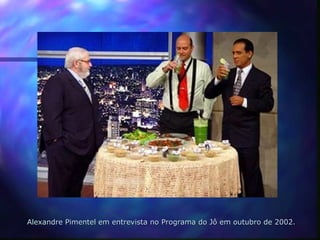 Alexandre Pimentel em entrevista no Programa do Jô em outubro de 2002.
 
