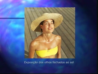 Exposição dos olhos fechados ao sol
 