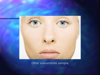 Olhar suavemente sempre
 