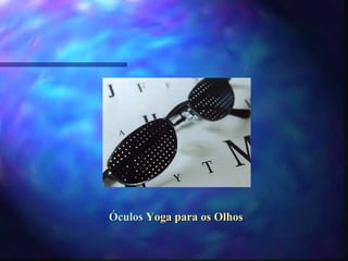 Óculos Yoga para os Olhos
 
