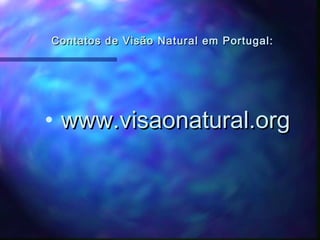 Contatos de Visão Natural em Portugal:




• www.visaonatural.org
 