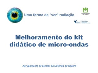 Melhoramento do kit
didático de micro-ondas

Agrupamento de Escolas da Gafanha da Nazaré

 