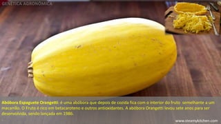 Abóbora Espaguete Orangetti: é uma abóbora que depois de cozida fica com o interior do fruto semelhante a um 
macarrão. O ...