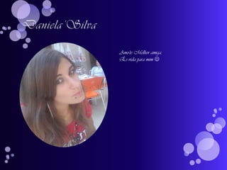 Daniela’SilvaAmo'te Melhor amiga.És vida para mim 