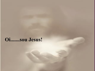 Oi.......sou Jesus! 