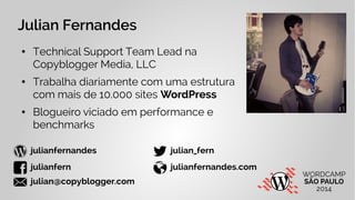 Julian Fernandes 
● Technical Support Team Lead na 
Copyblogger Media, LLC 
● Trabalha diariamente com uma estrutura 
com ...