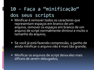 3 – Adicione um cabeçalho “Expires” a respostaAo adicionar um cabeçalho “Expires” em um tempo no futuro distante (como 1 de janeiro de 2020) você garante que o navegador não ai mais fazer uma requisição para aquele recurso até essa data (assim, fazendo menos requisições HTTP);
