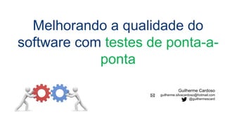 Guilherme Cardoso
guilherme.silvacardoso@hotmail.com
@guilhermescard
Melhorando a qualidade do
software com testes de ponta-a-
ponta
 