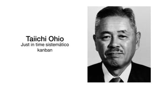 Taiichi Ohio
Just in time sistemático

kanban
 