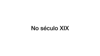 No século XIX
 