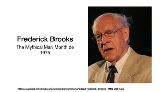Frederick Brooks
The Mythical Man Month de
1975
https://upload.wikimedia.org/wikipedia/commons/0/02/Frederick_Brooks_IMG_2261.jpg
 