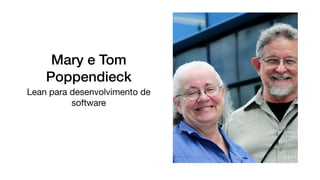 Mary e Tom
Poppendieck
Lean para desenvolvimento de
software
 