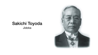 Sakichi Toyoda
Jidoka
Automação inteligente

Automação com um toque humano

Automatizar para evitar falhas e com isso, desperdícios
 