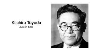 Kiichiro Toyoda
Just in time
Eliminar o desperdício produzindo apenas o necessário, apenas quando era necessário e apenas na quantidade necessária.
 