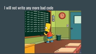I will not write any more bad code
 
