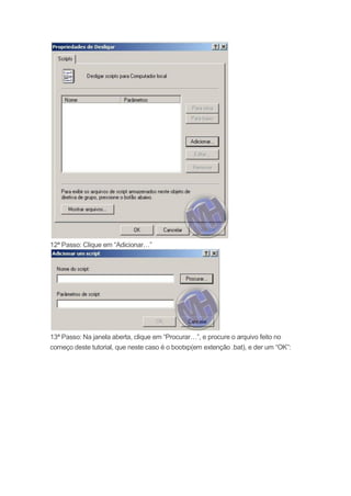 12ª Passo: Clique em “Adicionar…”




13ª Passo: Na janela aberta, clique em “Procurar…”, e procure o arquivo feito no
começo deste tutorial, que neste caso é o bootxp(em extenção .bat), e der um “OK”:
 