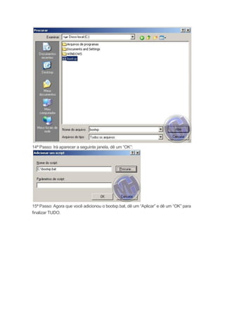 14ª Passo: Irá aparecer a seguinte janela, dê um “OK”:




15ª Passo: Agora que você adicionou o bootxp.bat, dê um “Aplicar” e dê um “OK” para
finalizar TUDO.
 