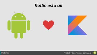 Material: Photo by Carl Rice on carlrice.io
Kotlin esta aí!
 