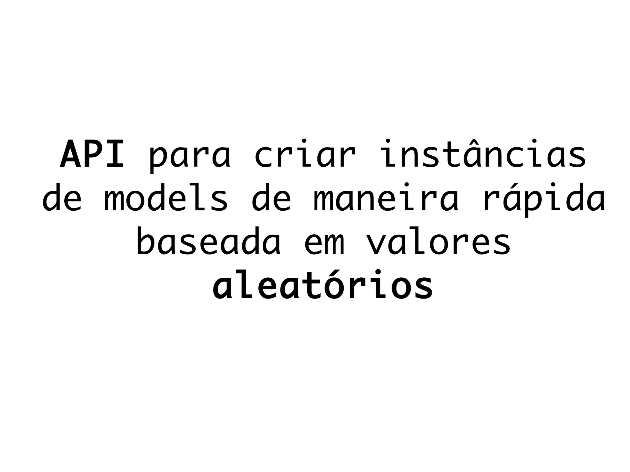 API para criar instâncias
de models de maneira rápida
baseada em valores
aleatórios
 