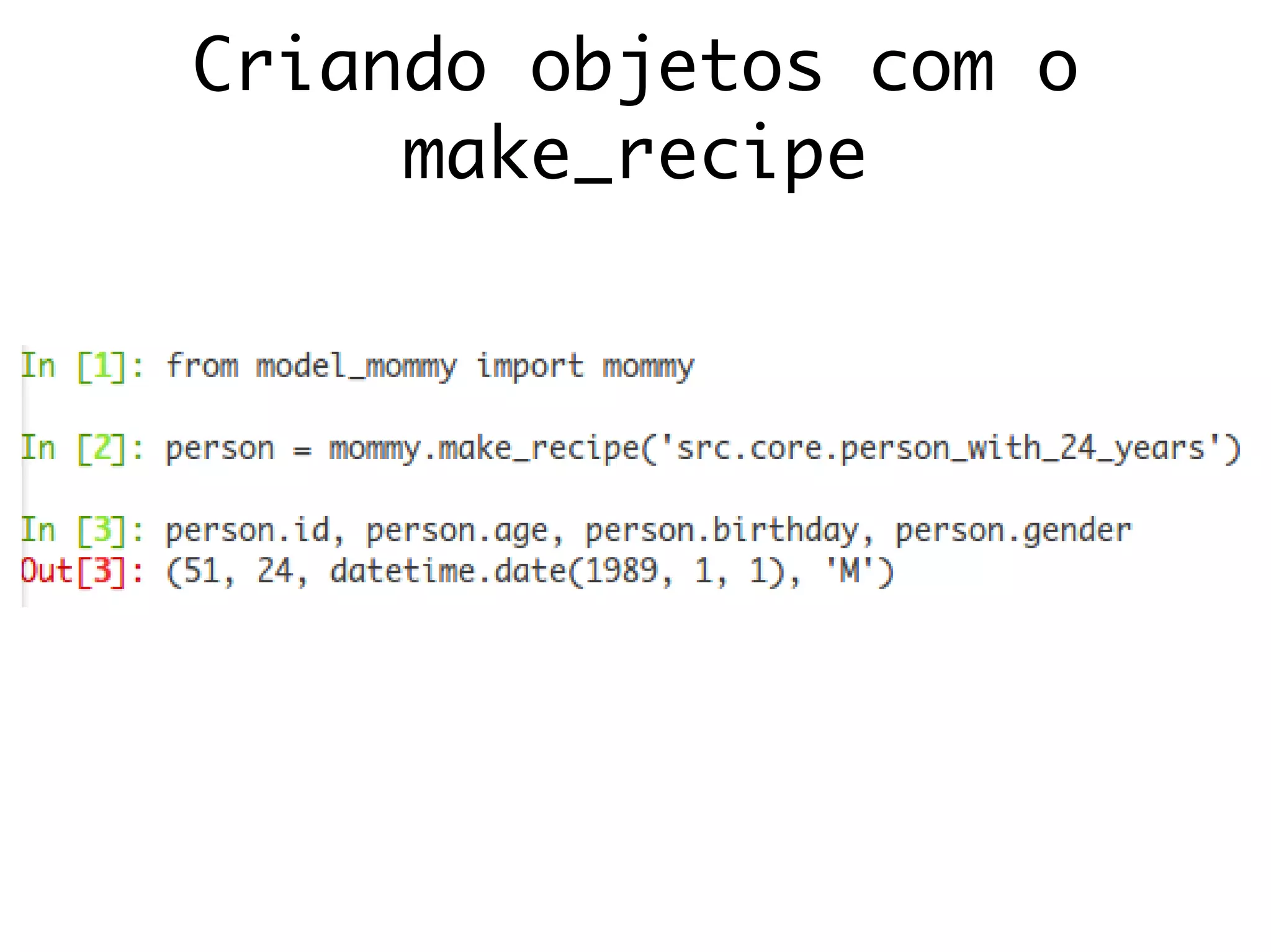 Criando objetos com o
make_recipe
 