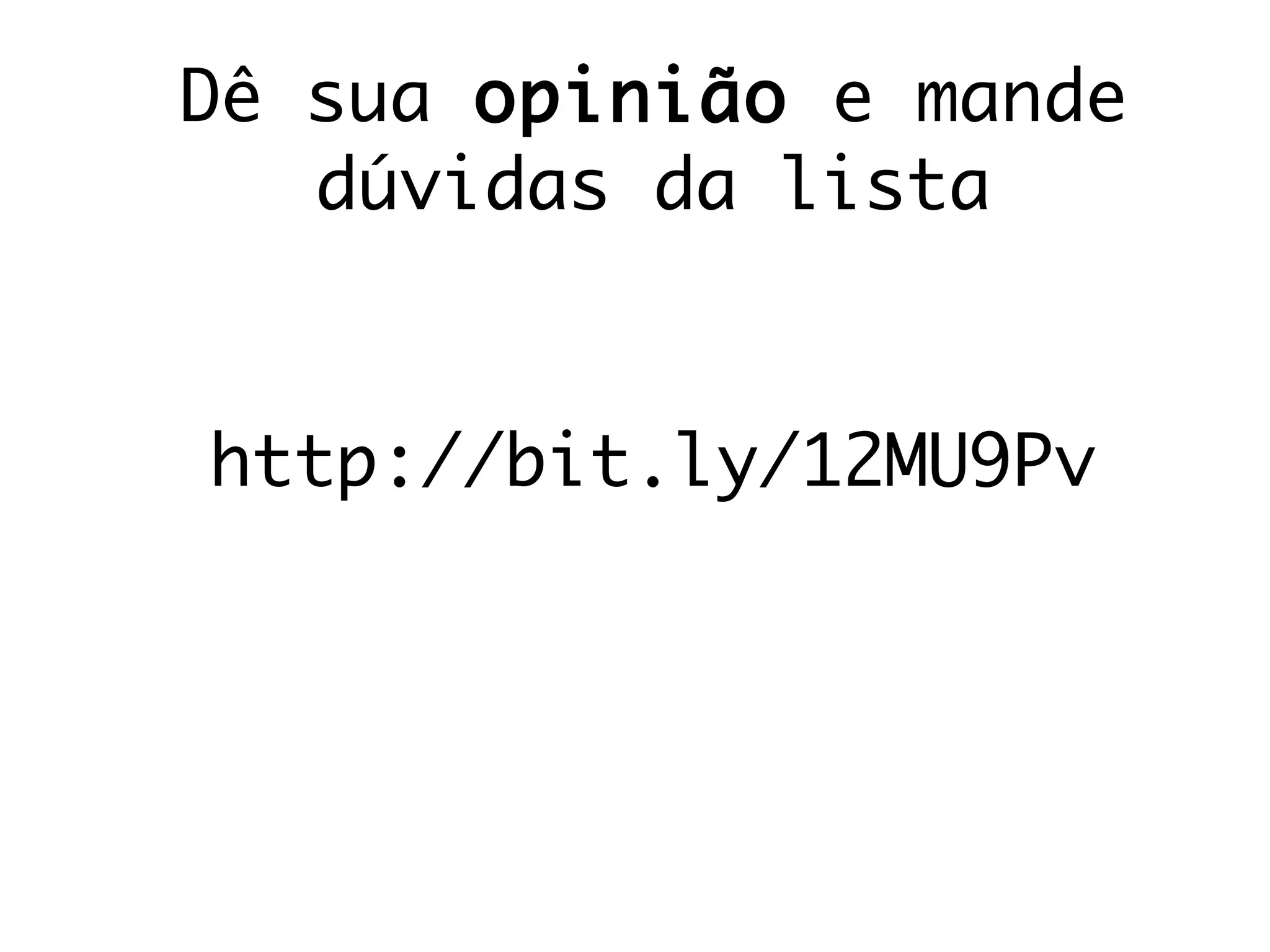 Dê sua opinião e mande
dúvidas da lista
http://bit.ly/12MU9Pv
 