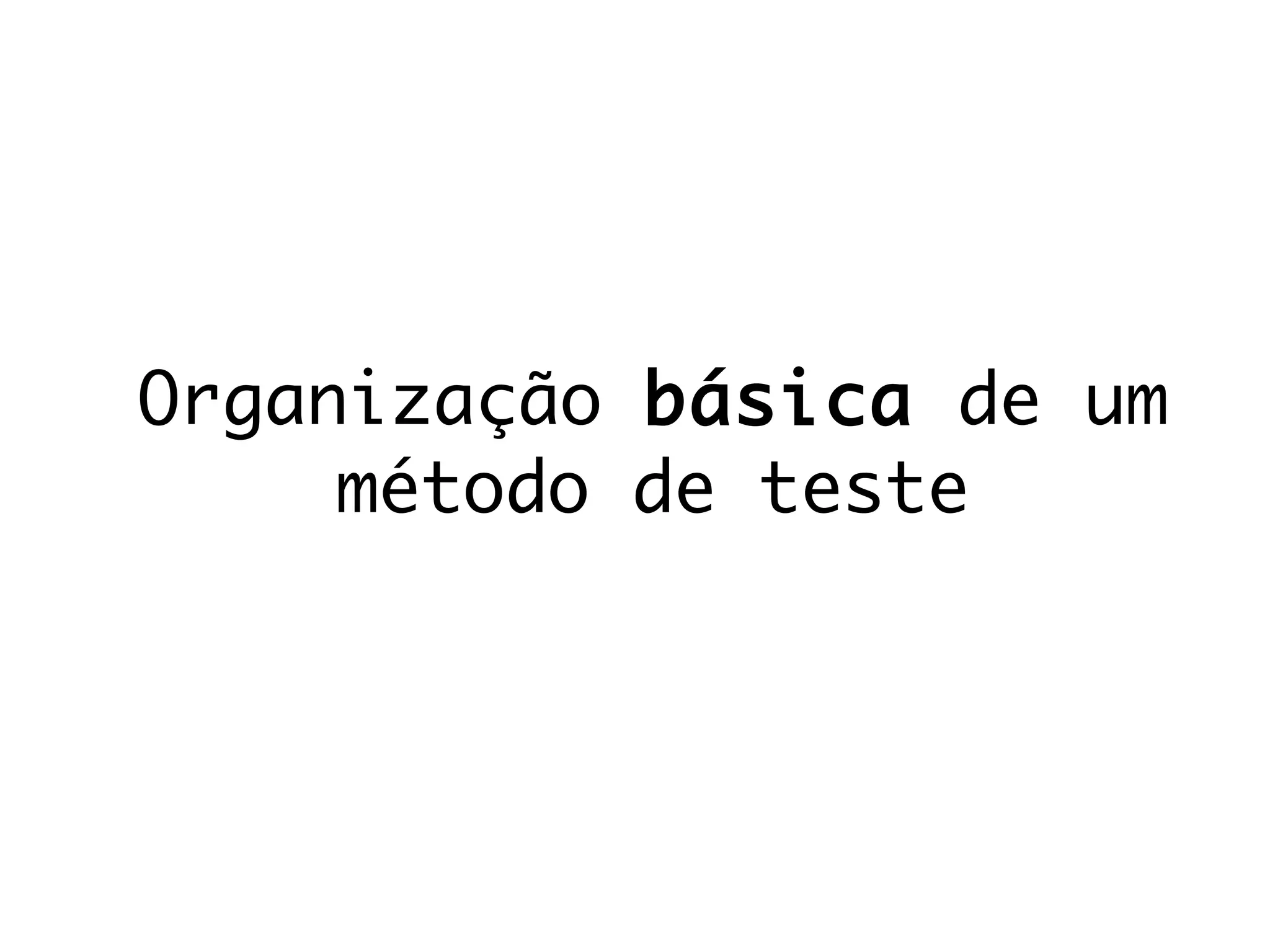 Organização básica de um
método de teste
 