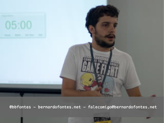 @bbfontes – bernardofontes.net – falecomigo@bernardofontes.net
 