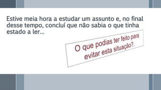 Estive meia hora a estudar um assunto e, no final
desse tempo, concluí que não sabia o que tinha
estado a ler…
 