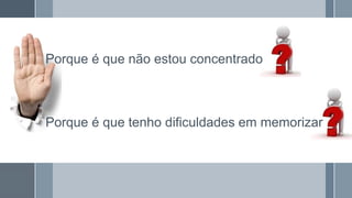 Porque é que não estou concentrado
Porque é que tenho dificuldades em memorizar
 
