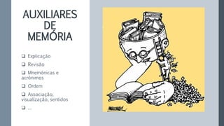 AUXILIARES
DE
MEMÓRIA
 Explicação
 Revisão
 Mnemónicas e
acrónimos
 Ordem
 Associação,
visualização, sentidos
 …
 